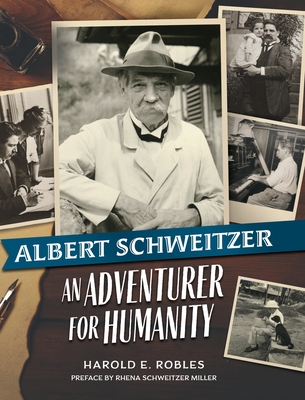Albert Schweitzer: An Adventurer for Humanity - Robles, Harold E, and Miller, Rhena Schweitzer (Preface by), and Will, Christian (Afterword by)