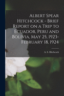 Albert Spear Hitchcock - Brief Report on a Trip to Ecuador, Peru and Bolivia, May 25, 1923-February 18, 1924