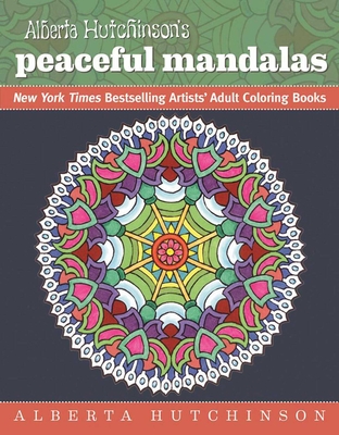 Alberta Hutchinson's Peaceful Mandalas: New York Times Bestselling Artists' Adult Coloring Books - Hutchinson, Alberta