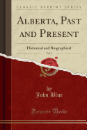 Alberta, Past and Present, Vol. 3: Historical and Biographical (Classic Reprint)