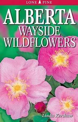 Alberta Wayside Wildflowers - Kershaw, Linda, and Loewen, Dawn (Editor)