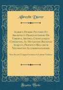 Alberti Dureri Pictoris Et Architecti Praestantissimi de Urbibus, Arcibus, Castellisque Condendis, AC Muniendis Rationes Aliquot, Prsenti Bellorum Necessitati Accommodatissim: Nunc Recens ? Lingua Germanica in Latinam Traduct (Classic Reprint)