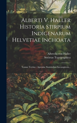 Alberti V. Haller Historia Stirpium Indigenarum Helvetiae Inchoata: Tomus Tertius: Apetalae Staminibus Inconspicuis... - Haller, Albrecht Von, and Societas Typographica (Berna) (Creator)