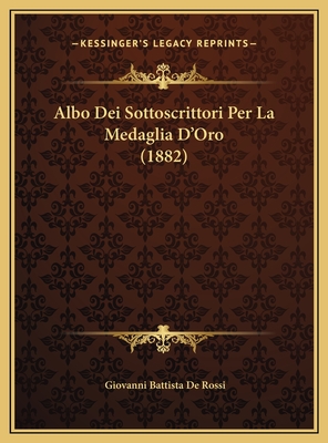 Albo Dei Sottoscrittori Per La Medaglia D'Oro (1882) - De Rossi, Giovanni Battista