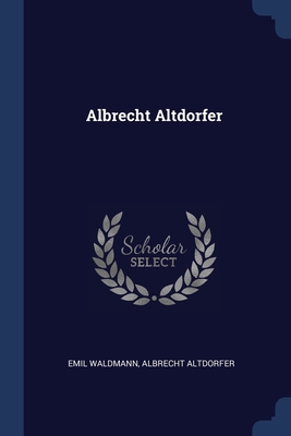 Albrecht Altdorfer - Waldmann, Emil, and Altdorfer, Albrecht