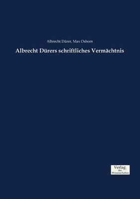 Albrecht Drers schriftliches Vermchtnis - Drer, Albrecht, and Osborn, Max