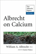 Albrecht on Calcium: The Albrecht Papers - Albrecht, William A.