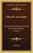 Albrecht Von Haller: Und Seine Bedeutung Fur Die Deutsche Literatur (1879)