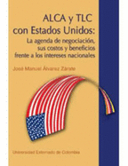 ALCA y TLC con Estados Unidos : la agenda de negociacin, sus costos y beneficios frente a los intereses nacionales - Alvarez Zrate, Jos Manuel, and Universidad Externado de Colombia