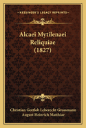 Alcaei Mytilenaei Reliquiae (1827)