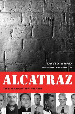 Alcatraz: The Gangster Years - Ward, David a, and Kassebaum, Gene (Contributions by)