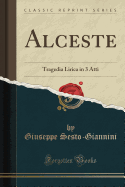 Alceste: Tragedia Lirica in 3 Atti (Classic Reprint)