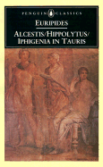 Alcestis; Hippolytus; Iphigenia in Taurus: Three Plays