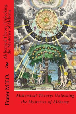 Alchemical Theory: Unlocking the Mysteries of Alchemy - M T O, Frater