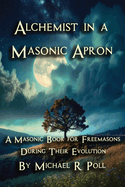 Alchemist in a Masonic Apron: A Masonic Book for Freemasons During Their Evolution