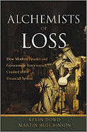 Alchemists of Loss: How Modern Finance and Government Intervention Crashed the Financial System