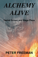 Alchemy Alive: Twelve Screen and Stage Plays