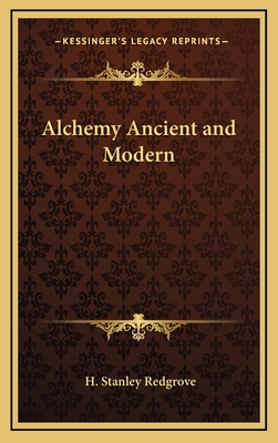 Alchemy Ancient and Modern - Redgrove, H Stanley