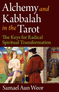 Alchemy and Kabbalah in the Tarot: The Keys of Radical Spiritual Transformation