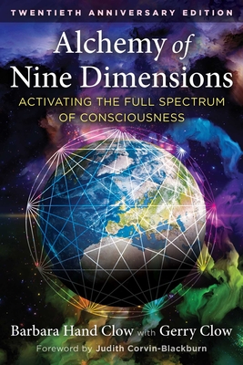Alchemy of Nine Dimensions: Activating the Full Spectrum of Consciousness - Clow, Barbara Hand, and Clow, Gerry, and Corvin-Blackburn, Judith (Foreword by)