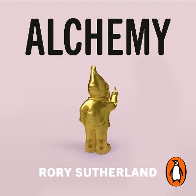 Alchemy: The Surprising Power of Ideas That Don't Make Sense - Sutherland, Rory