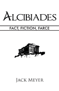 Alcibiades: Fact, Fiction, Farce