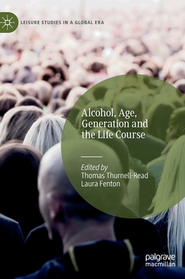 Alcohol, Age, Generation and the Life Course - Thurnell-Read, Thomas (Editor), and Fenton, Laura (Editor)