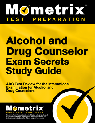 Alcohol and Drug Counselor Exam Secrets Study Guide: ADC Test Review for the International Examination for Alcohol and Drug Counselors - Bowling, Matthew (Editor)