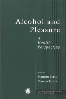 Alcohol and Pleasure: A Health Perspective - Peele, Stanton (Editor), and Grant, Marcus (Editor)