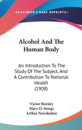 Alcohol And The Human Body: An Introduction To The Study Of The Subject, And A Contribution To National Health (1908)