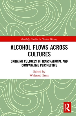 Alcohol Flows Across Cultures: Drinking Cultures in Transnational and Comparative Perspective - Ernst, Waltraud (Editor)