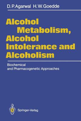 Alcohol Metabolism, Alcohol Intolerance, and Alcoholism: Biochemical and Pharmacogenetic Approaches - Agarwal, Dharam P, and Goedde, H Werner