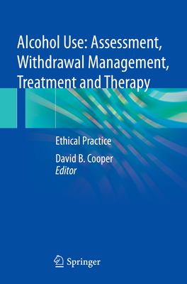 Alcohol Use: Assessment, Withdrawal Management, Treatment and Therapy: Ethical Practice - Cooper, David B. (Editor)
