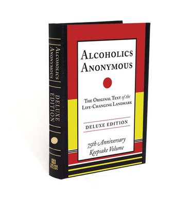 Alcoholics Anonymous: The Original Text of the Life-Changing Landmark, Deluxe Edition - W, Bill