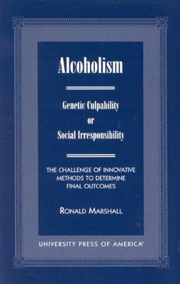 Alcoholism: Genetic Culpability or Social Irresponsibility? the Challenge of Innovative Methods to Determine Final Outcome - Marshall, Ronald