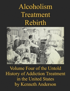 Alcoholism Treatment Rebirth: Volume Four of the Untold History of Addiction Treatment in the United States