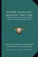 Aldine Language Method, Part One: A Manual For Teachers Using First Language Book (1913) - Spaulding, Frank Ellsworth, and Bryce, Catherine Turner