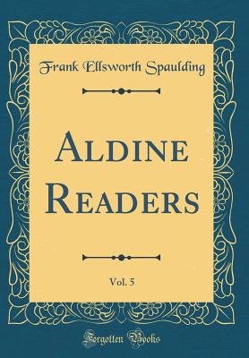 Aldine Readers, Vol. 5 (Classic Reprint) - Spaulding, Frank Ellsworth
