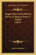 Alegato Que Como Patrono del Sr. D. Ignacio Torres y Adalid (1893)