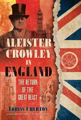 Aleister Crowley in England: The Return of the Great Beast - Churton, Tobias