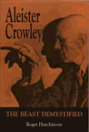 Aleister Crowley: The Beast Demystified - Hutchinson, Roger