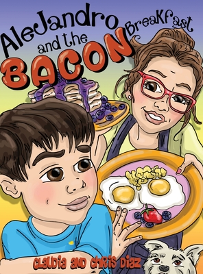 Alejandro and the Bacon Breakfast - Diaz, Claudia, and Diaz, Chris