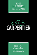 Alejo Carpentier: The Pilgrim at Home