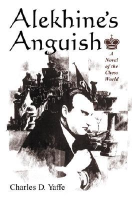 Alekhine's Anguish: A Novel of the Chess World - Yaffe, Charles D