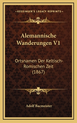 Alemannische Wanderungen V1: Ortsnamen Der Keltisch-Romischen Zeit (1867) - Bacmeister, Adolf