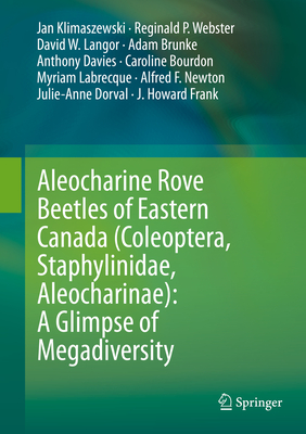 Aleocharine Rove Beetles of Eastern Canada (Coleoptera, Staphylinidae, Aleocharinae): A Glimpse of Megadiversity - Klimaszewski, Jan, and Webster, Reginald P, and Langor, David W