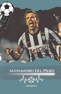 Alessandro Del Piero: Nmero 10: La historia de Alessandro Del Piero, el eterno campe?n