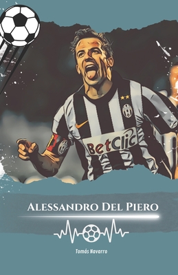 Alessandro Del Piero: Numro 10: L'histoire d'Alessandro Del Piero, le champion ternel - Navarro, Toms