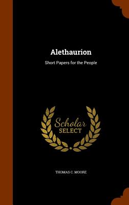 Alethaurion: Short Papers for the People - Moore, Thomas C