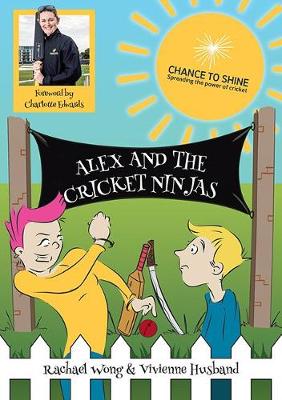 Alex and the Cricket Ninjas - Wong, Rachael, and Edwards, Charlotte (Foreword by)